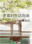 老寡妇生活指南全文免费阅读最新章节