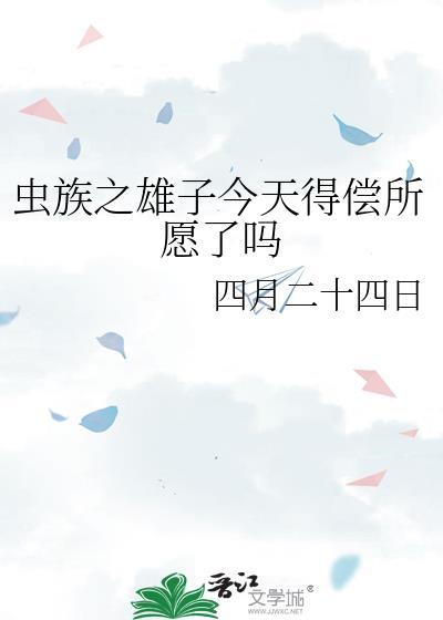 虫族之雄子今天得偿所愿了吗免费阅读
