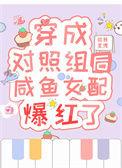 穿成对照组后咸鱼女配爆红了txt