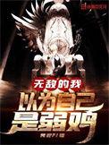 无敌的我以为我是弱鸡