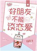 好朋友不能谈恋爱免费阅读番外