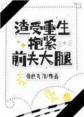 渣受重生抱紧前夫大腿by骨色弯刀小
