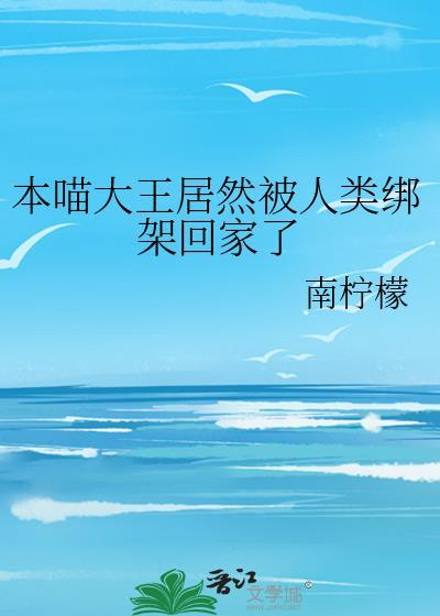 本喵大王居然被人类绑架回家了免费阅读