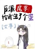 反派魔尊给我生了个蛋女尊
