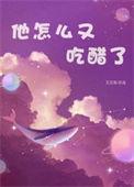 他怎么又吃醋了晋江