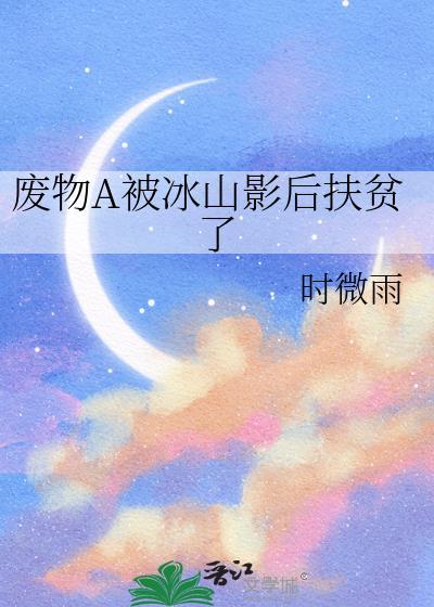 废物a被冰山影后扶贫了时微雨