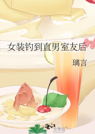 女装钓到直男室友后璃言简介