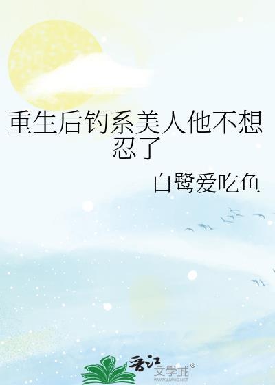 重生后钓系美人他不想忍了讲了什么