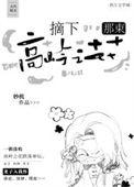 摘下那朵高岭之花by 居危思安