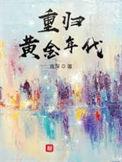 重归黄金年代全文免费阅读最新章节