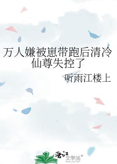 万人嫌被崽带跑后清冷仙尊失控了免费