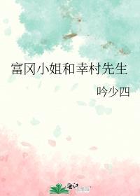 富冈小姐和幸村先生21ggd