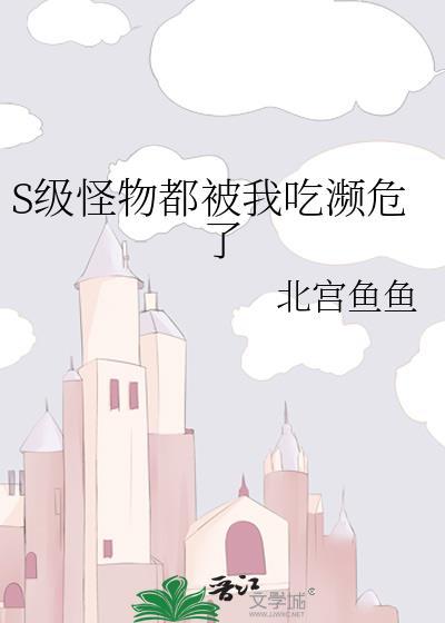 S级怪物都被我吃濒危了百度