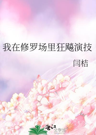 我在修罗场里狂飚演技by闫桔 txt