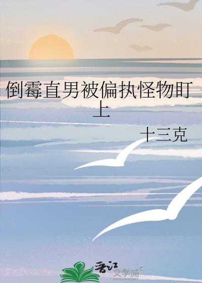 倒霉直男被偏执怪物盯上后