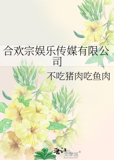 合欢宗娱乐传媒有限公司 不吃猪肉吃鱼肉 免费