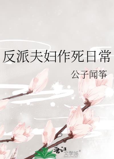反派夫妇作死日常全文免费阅读