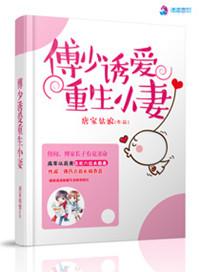 傅少诱爱重生小妻全文