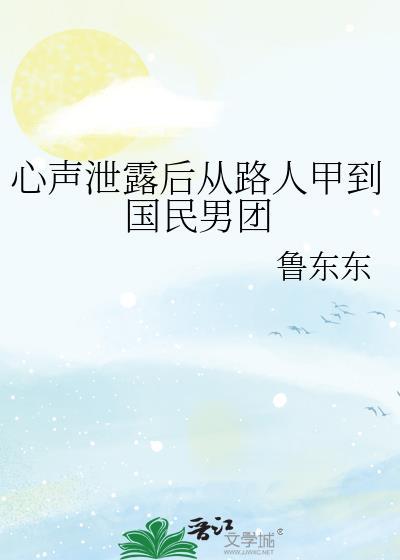 心声泄露后从路人甲到国民男团by鲁东东
