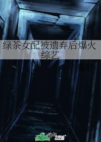 绿茶女配被遗弃后爆火综艺笔趣阁免费