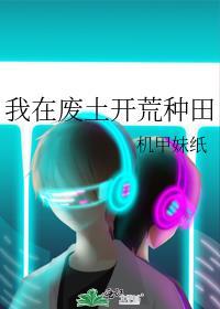 我在废土开荒种田番外