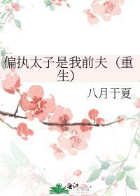 偏执太子是我前夫(重生)作者八月于夏