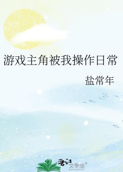 游戏主角被我操作日常笔趣阁