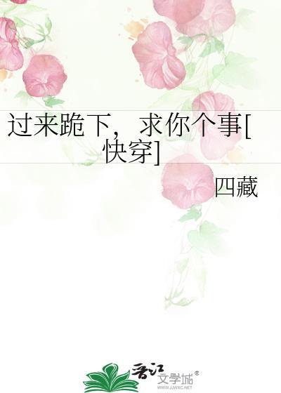 过来跪下求你个事快穿免费阅读