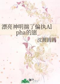 漂亮神明揣了偏执alpha的崽百度