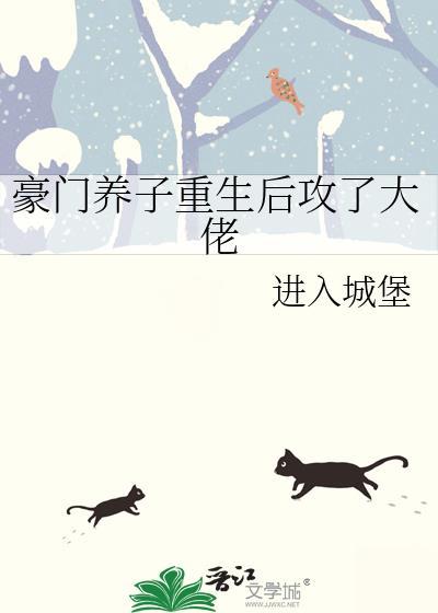 豪门养子重生后攻了大佬作者进入城堡