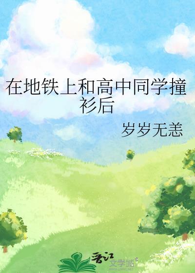 在地铁上和高中同学撞衫后全文免费阅读 作者岁岁无恙