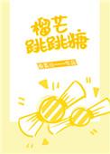 榴芒跳跳糖免费阅读番外