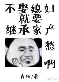 不娶媳妇就要继承家产未删减