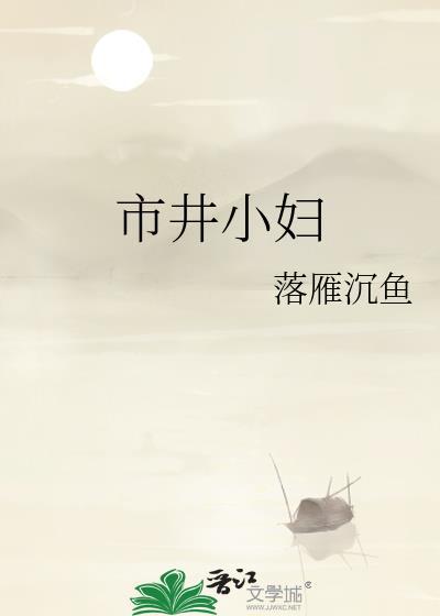 市井小妇作者落雁沉鱼全文免费阅读