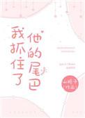 我抓住了他的尾巴免费阅读全文