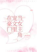 在豪门宠文里当女主角全文免费阅读