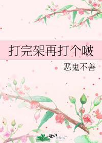 打完架再打个啵笔趣阁