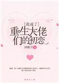 我成了重生大佬们的初恋免费