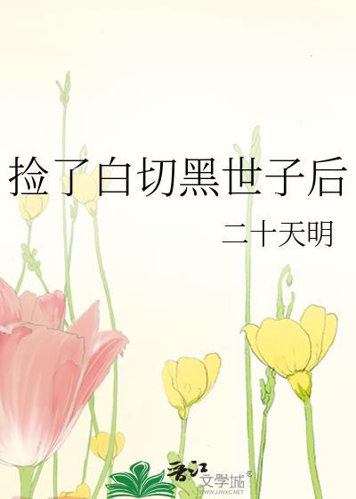 捡了白切黑世子后在线阅读