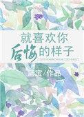 就喜欢你后悔的样子46章