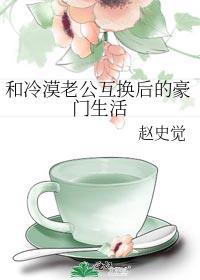 和冷漠老公互换后的豪门生活圈百度