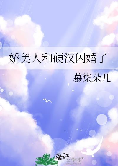 娇美人和硬汉闪婚了晋江