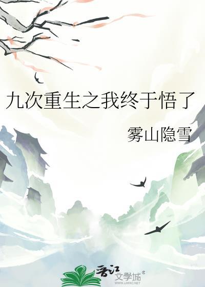 九次重生之我终于悟了雾山隐雪百度