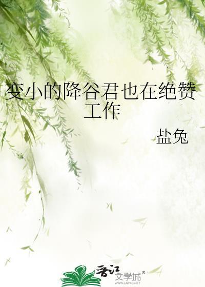 变小的降谷君也在绝赞工作全文