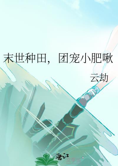 末世种田团宠小肥啾 百度