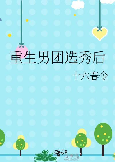 男主重生男团选秀出道文无cp
