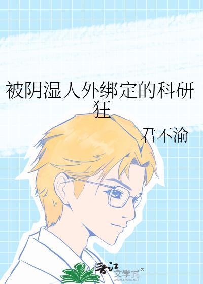 被阴湿人外绑定的科研狂作者君不渝