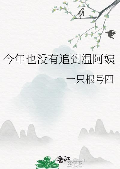 今年也没有追到温阿姨免费阅读gl