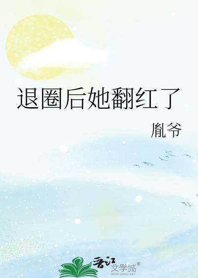 退圈后她翻红了全文免费阅读最新章节列表