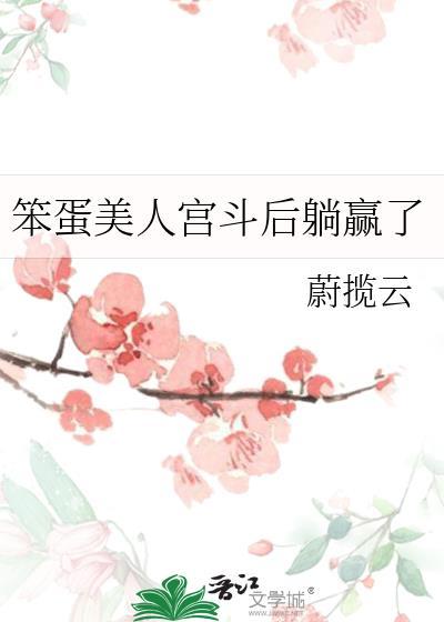 笨蛋美人宫斗后躺赢了蔚揽云 在线阅读